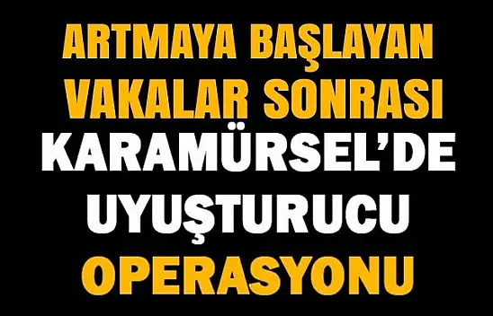 KARAMÜRSEL'DE EŞ ZAMANLI UYUŞTURUCU OPERASYONU