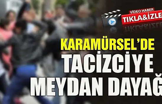 KARAMÜRSEL'DE TACİZCİYE MEYDAN DAYAĞI