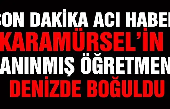 Karamürselli sevilen öğretmen boğuldu