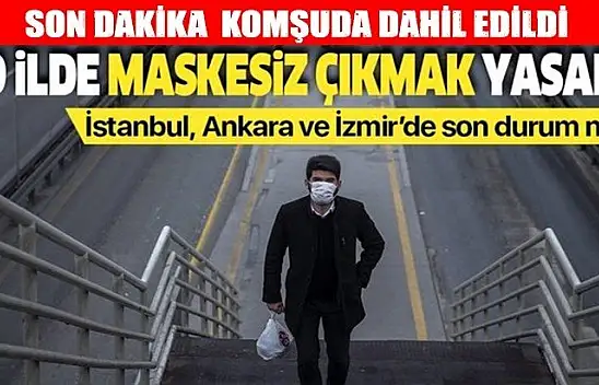 Komşu dahil 19 ilde artık maskesiz sokağa çıkılamayacak!