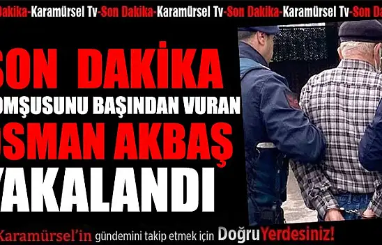 Komşusunu öldürüp kaçan Osman Akbaş yakalandı