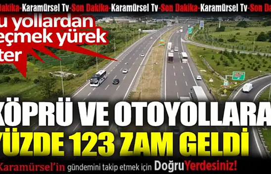 Köprü ve otoyollara yüzde 123 zam geldi: İşte yeni fiyatlar