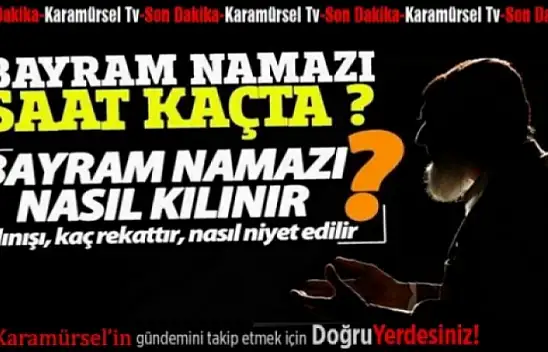 Kurban Bayramı Namazı Saat Kaçta? Nasıl kılınır ?