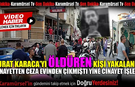 Murat Karaca'yı öldüren şahıs yakalandı