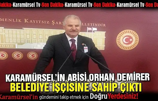ORHAN DEMİRER İŞÇİNİN HAKKINA SAHİP ÇIKTI