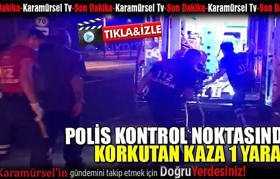 Polis noktası önünde korkutan kaza 1 yaralı!