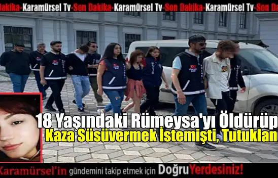 Rümeysa'yı Öldürüp Kaza Süsü Vermişti, Tutuklandı