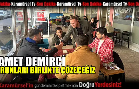 Samet Demirci sorunları birlikte çözeceğiz