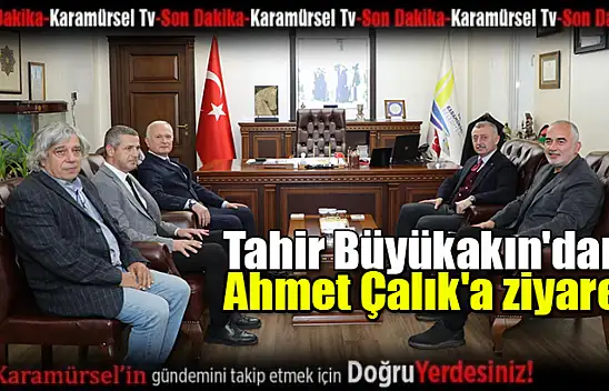 Tahir Büyükakın'dan Ahmet Çalık'a ziyaret
