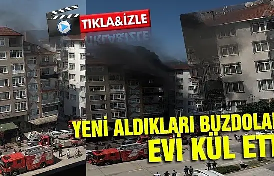 YENİ ALDIKLARI BUZDOLABI EVİ KÜL ETTİ