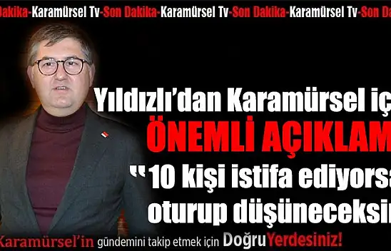 Yıldızlı'dan Karamürsel istifaları ile ilgili açıklama!