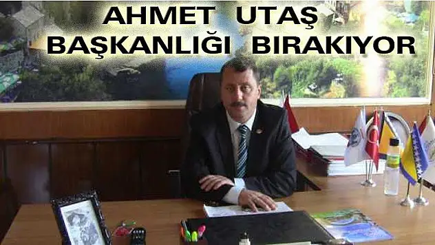 Ahmet Utaş  Başkanlığı  Bırakıyor.