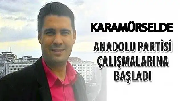 Karamürselde Anadolu Partisi çalışmalarına başladı