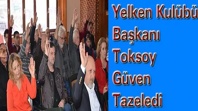 Yelken Kulübü Başkanı Toksoy güven tazeledi