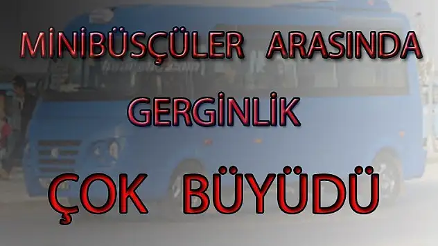 MİNİBÜSÇÜLER   ARASINDA   GERGİNLİK  ÇOK  BÜYÜDÜ