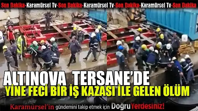 Altınova tersanede feci iş kazası ile gelen ölüm