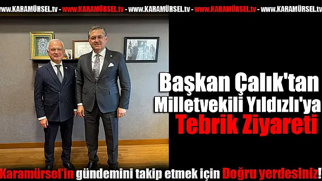 Başkan Çalık'tan Milletvekili Yıldızlı'ya Tebrik Ziyareti