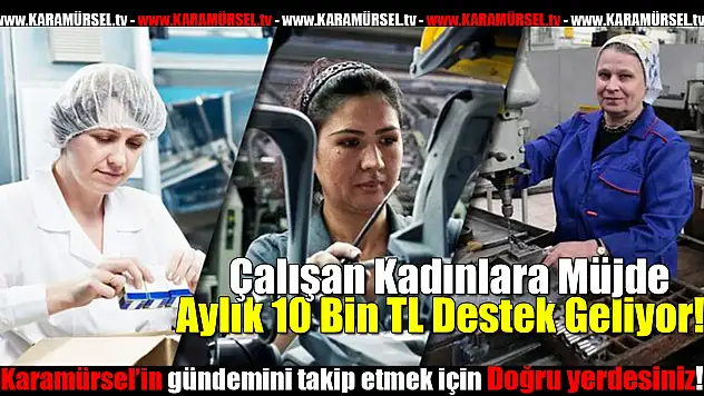Çalışan Kadınlara Müjde: Aylık 10 Bin TL Destek Geliyor!