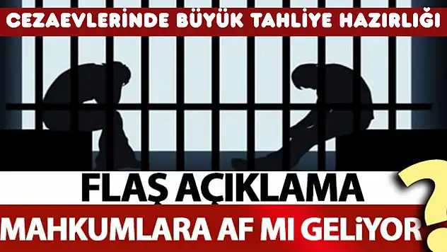 CEZAEVLERİNDE BÜYÜK TAHLİYE HAZIRLIĞI