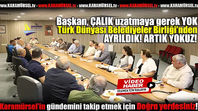 Karamürsel Belediyesi Türk Dünyası Belediyeler Birliği'nden Ayrıldı