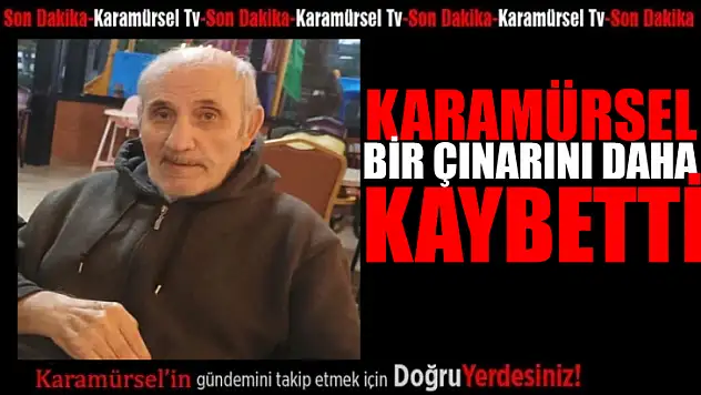 Karamürsel bir çınarını daha kaybetti!