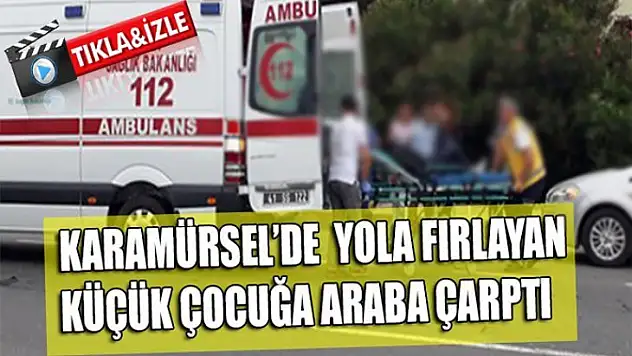 Karamürsel'de yola fırlayan küçük çocuğa araba çarptı