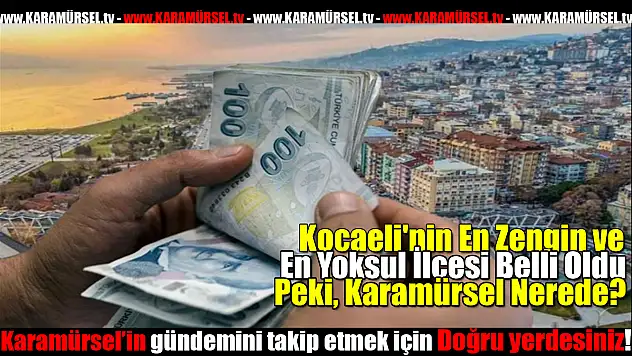 Kocaeli'nin En Zengin ve En Yoksul İlçesi Belli Oldu!