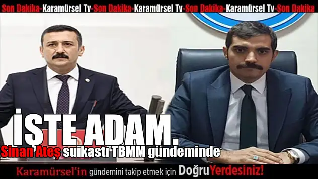 Sinan Ateş suikastı TBMM gündeminde