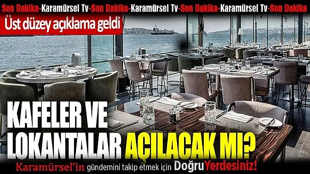 Son Dakika: Kafeler, restoranlar ne zaman açılacak?