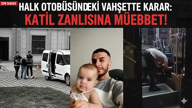 HALK OTOBÜSÜNDEKİ VAHŞETTE KARAR: KATİL ZANLISINA MÜEBBET