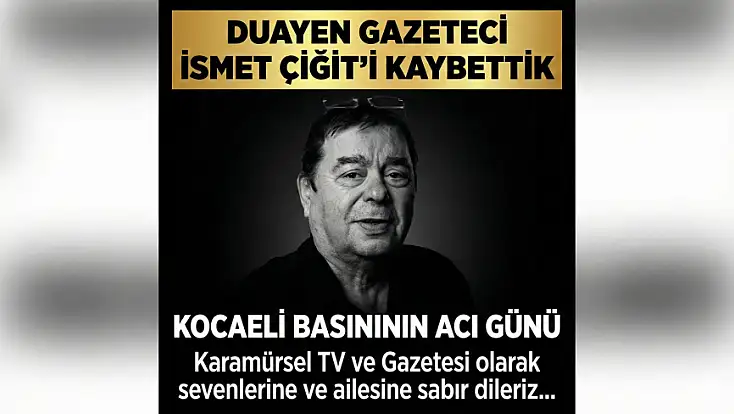 Duayen Gazeteci İsmet Çiğit Hayatını Kaybetti!