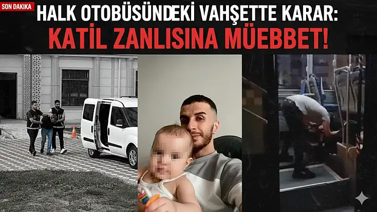 HALK OTOBÜSÜNDEKİ VAHŞETTE KARAR: KATİL ZANLISINA MÜEBBET