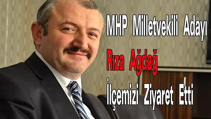 MHP Milletvekili Adayı Rıza Ağdağ  İlçemizi Ziyaret Etti