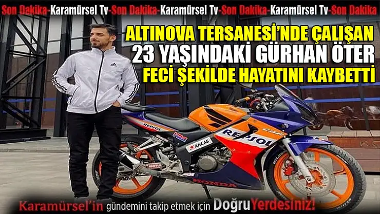 23 yaşındaki tersane işçisi Gürkan Öter hayatını kaybetti