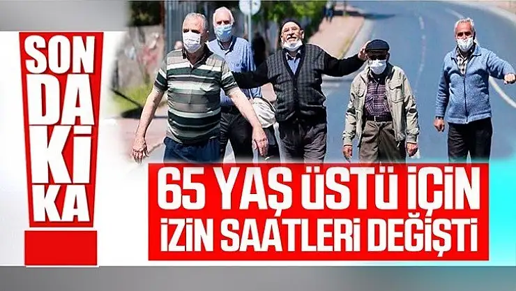 65 yaş ve üzeri sokağa çıkma saati değişti!