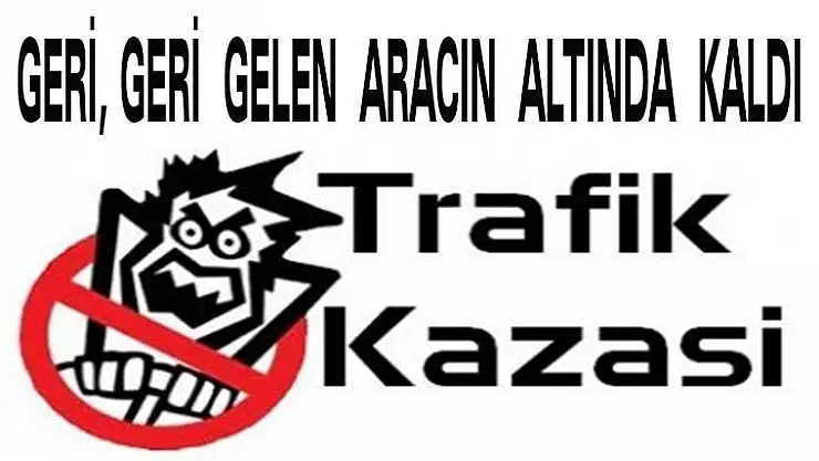 Geri, geri gelen aracın altında kaldı