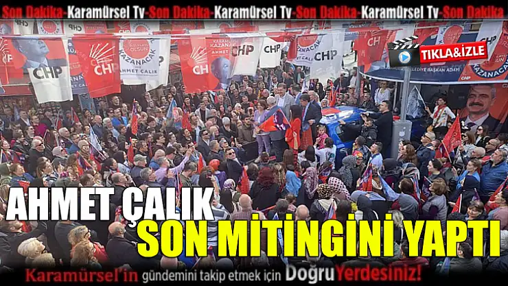 Ahmet Çalık yasaklara saatler kala son mitingini yaptı