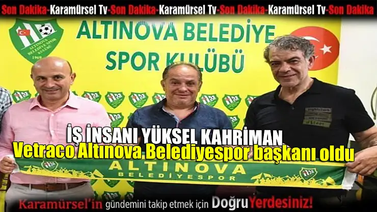 Altınova'nın yeni başkanı Yüksel Kahriman