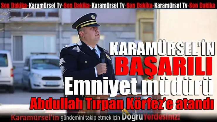 Başarılı Emniyet Müdürü Abdullah Tırpan'ın Körfeze atandı