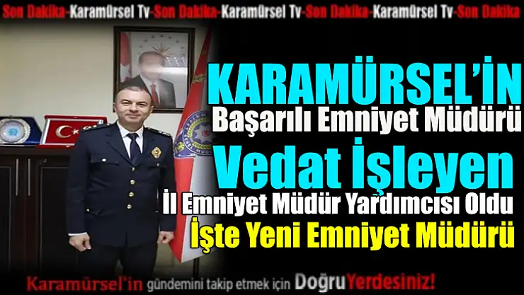 Başarılı Emniyet Müdürü Vedat İşleyen'in Tayini Çıktı