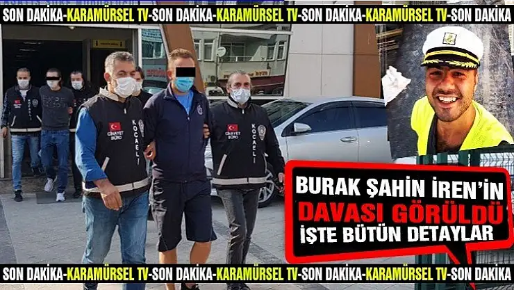 Burak Şahin İren'in davası bu gün görüldü!