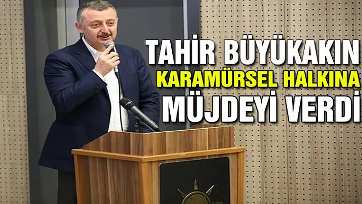 Büyükakın Karamürsel halkına müjdeyi verdi