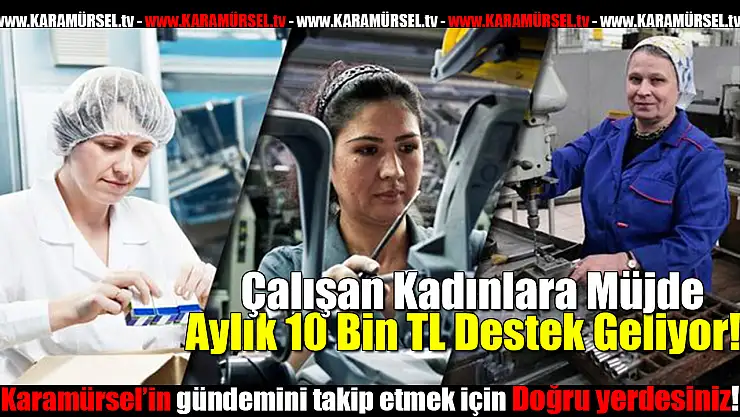 Çalışan Kadınlara Müjde: Aylık 10 Bin TL Destek Geliyor!
