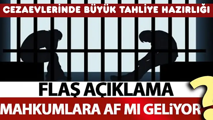 CEZAEVLERİNDE BÜYÜK TAHLİYE HAZIRLIĞI