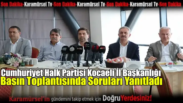 CHP Kocaeli İl Başkanlığı Basın Toplantısında Soruları Yanıtladı