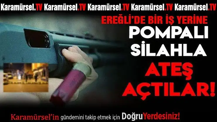 Ereğli'de bir işyerine tompalı tüfekle ateş ettiler