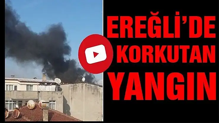 Ereğli'de çıkan yangın büyük panik yarattı