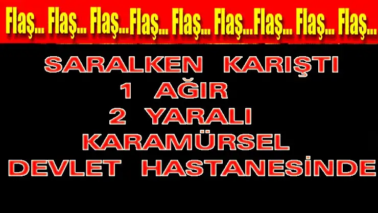 Saralken Dörtyolda  Kavga  1 Ağır 2 Yaralı