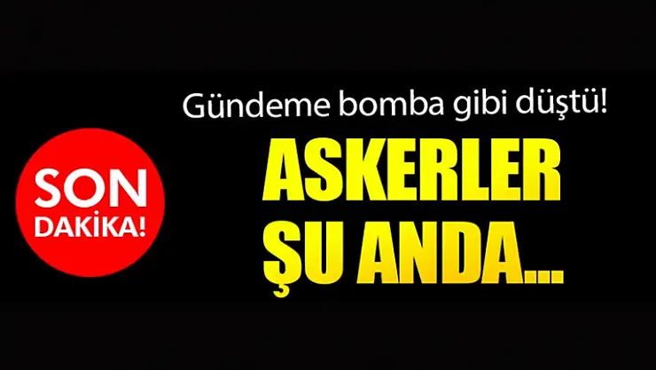 Son dakika! Gündeme bomba gibi düştü, askerler şu anda...