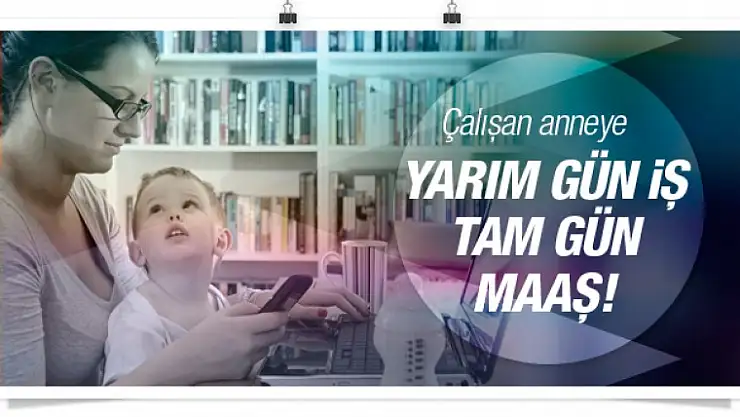 Annelere Müjde! tam maaş yarım gün iş